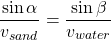 \[ \frac{\sin{\alpha}}{v_{sand}} = \frac{\sin{\beta}}{v_{water}} \]