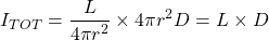 \[ I_{TOT} = \frac{L}{ \cancel {4 \pi r^2}} \times \cancel{4 \pi r^2}  D = L \times D \]